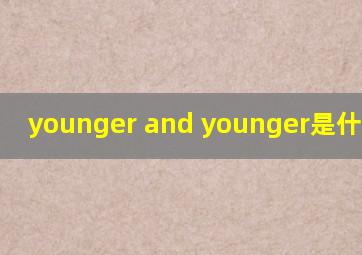 younger and younger是什么意思